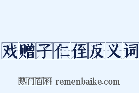 戏赠子仁侄反义词是什么意思的图片